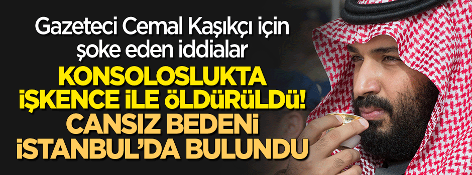 Şok iddia: Cemal Kaşıkçı'nın cansız bedenine ulaşıldı!