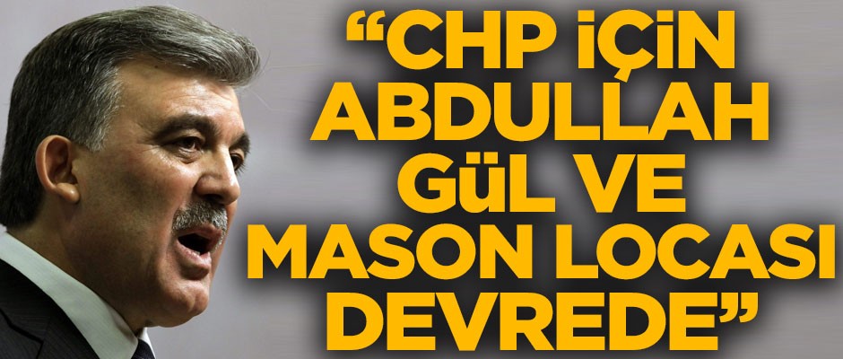 Şok iddia! "CHP için Abdullah Gül ve Mason Locası devrede"