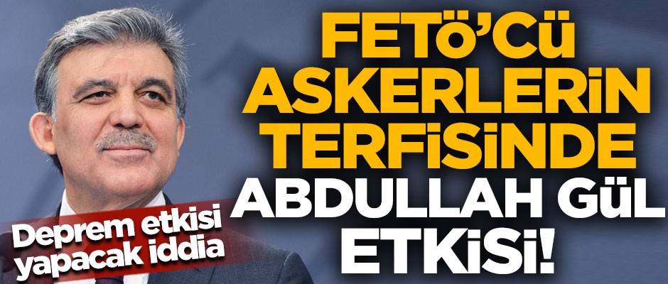 Şok iddia! FETÖ'cü askerlerin terfisinde Abdullah Gül etkisi