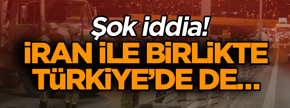 Şok iddia! İran ile birlikte Türkiye’de de…