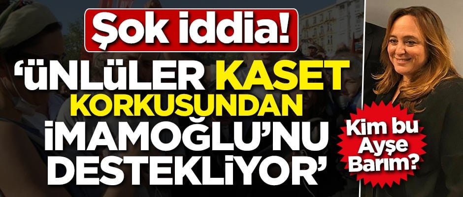 Şok iddia! Kim bu Ayşe Barım? 'Ünlüler kaset korkusundan İmamoğlu'nu destekliyor'