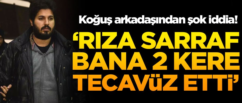 Şok iddia! 'Rıza Sarraf bana 2 kere tecavüz etti!'