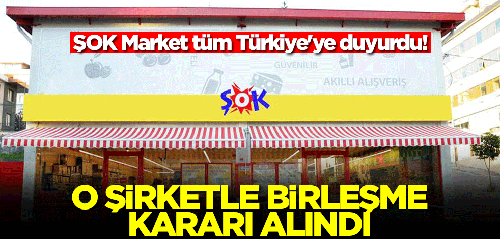 ŞOK Market tüm Türkiye'ye duyurdu! O şirketle birleşme kararı alındı