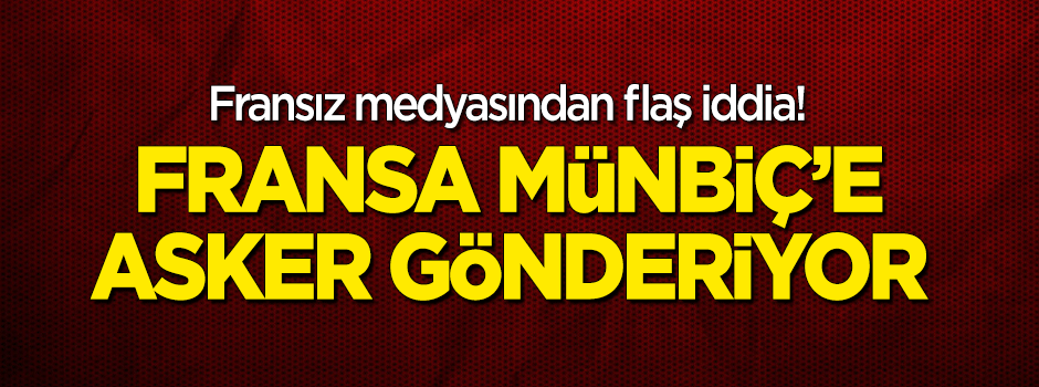 Şok Münbiç iddiası! Fransa asker gönderiyor
