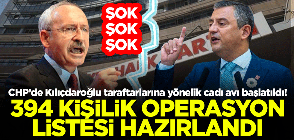 Şok şok şok... CHP’de Kılıçdaroğlu taraftarlarına yönelik cadı avı başlatıldı! 394 kişilik operasyon listesi hazırlandı