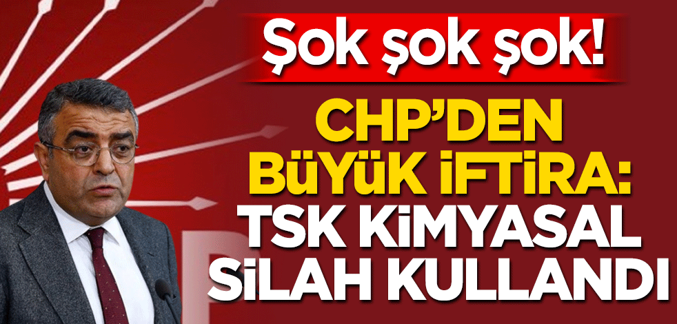 Şok şok şok! CHP’den büyük iftira TSK kimyasal silah kullandı