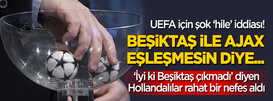 Şok 'UEFA' iddası! Beşiktaş ile Ajax eşleşmesin diye...