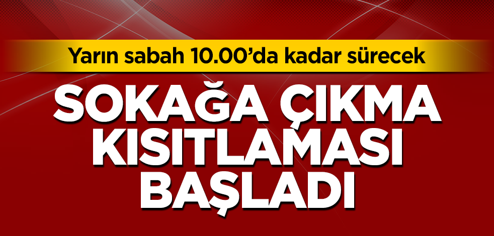 Sokağa çıkma kısıtlaması an itibariyle başladı