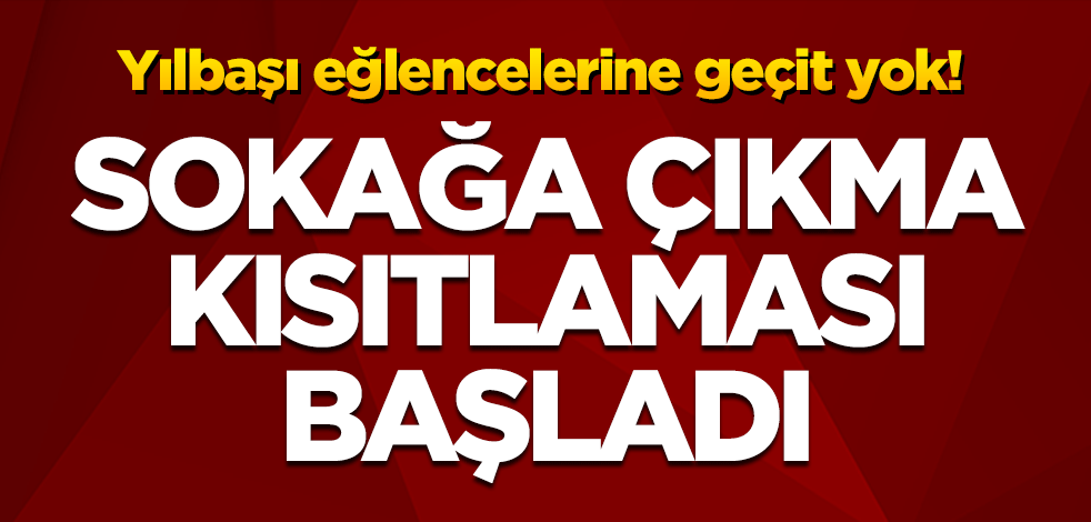 Sokağa çıkma kısıtlaması başladı: Yılbaşı eğlencelerine geçit yok!