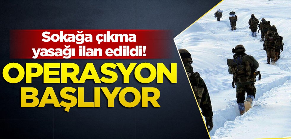 Sokağa çıkma yasağı ilan edildi! Operasyon başlatılıyor