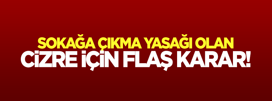 Cizre'de sokağa çıkma yasağının kalkacağı gün açıklandı