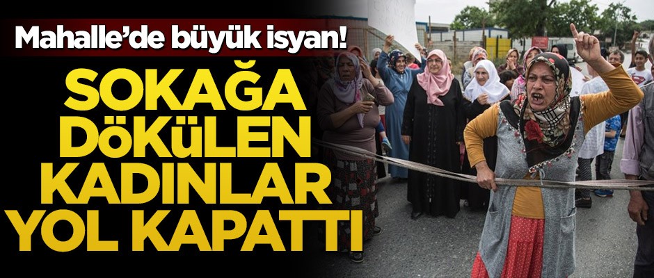 Sokağa dökülen kadınlar yol kapattı