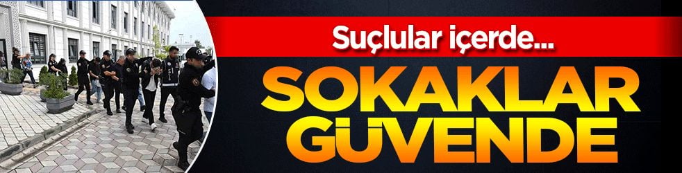 Sokak Güven'de! Suçlular içerde...
