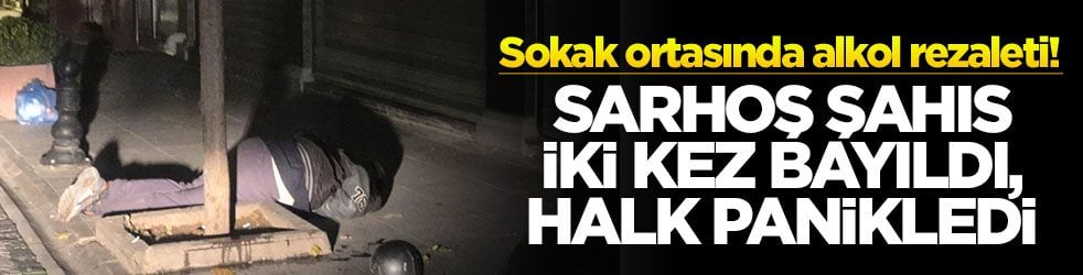 Sokak ortasında alkol rezaleti! Sarhoş şahıs iki kez bayıldı, halk panikledi
