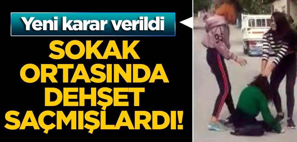 Sokak ortasında dehşet saçmışlardı! Yeni karar verildi