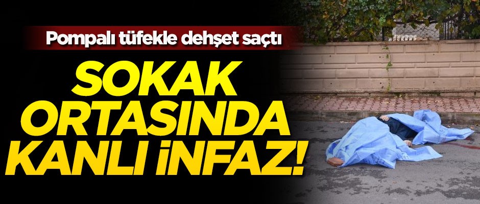 Sokak ortasında kanlı infaz! Pompalı tüfekle dehşet saçtı