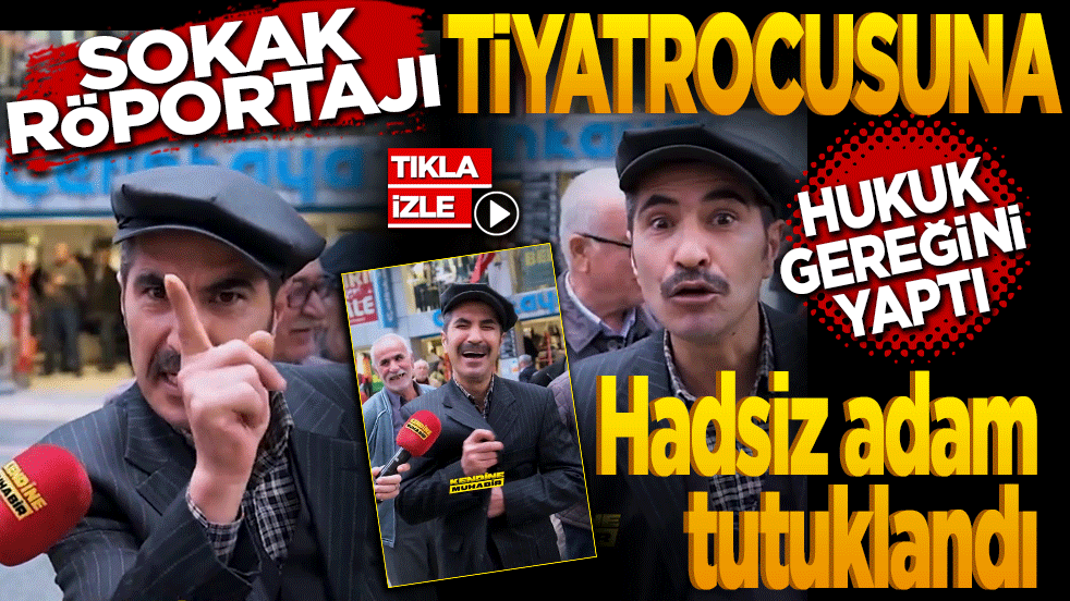 Sokak röportajı tiyatrocusuna hukuk gereğini yaptı! O hadsiz tutuklandı