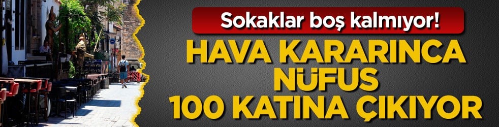 Sokaklar boş kalmıyor! Hava kararınca nüfus 100 katına çıkıyor