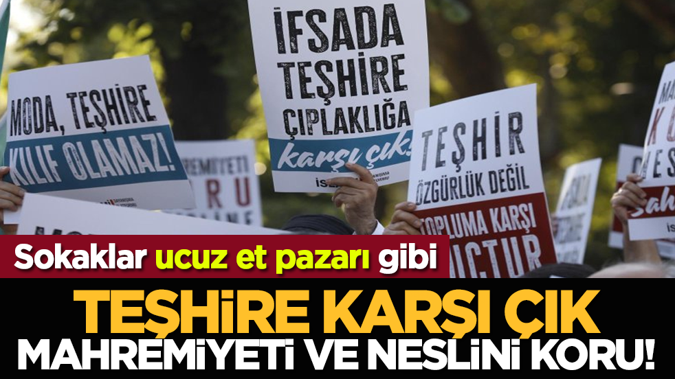 Sokaklar ucuz et pazarı gibi: Teşhire karşı çık, mahremiyeti ve neslini koru!