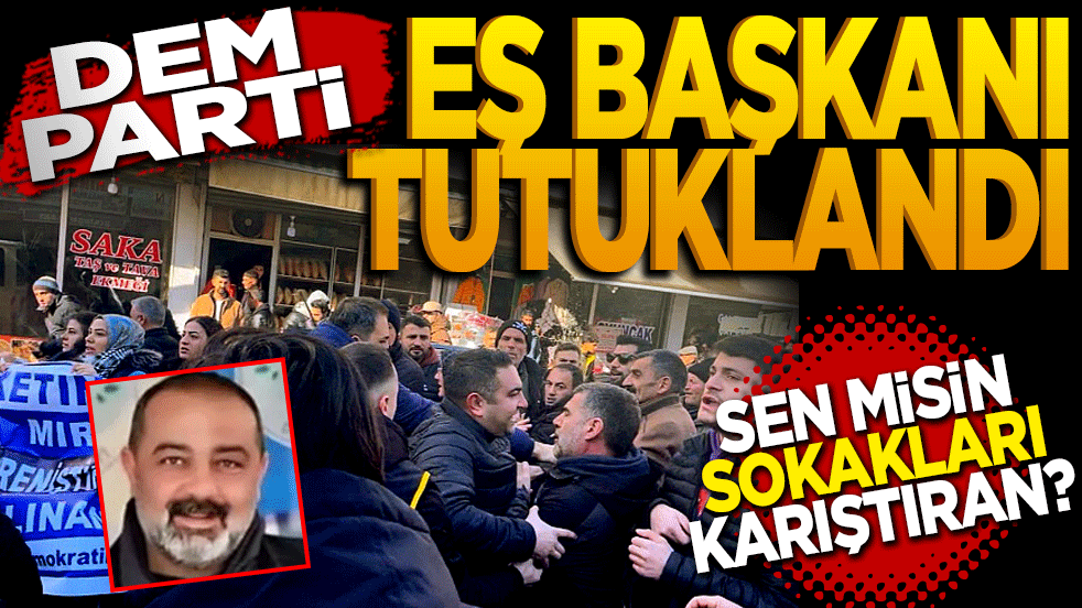 Sokakları Karıştırmak İsteyen DEM Parti Eş Başkanı Tutuklandı
