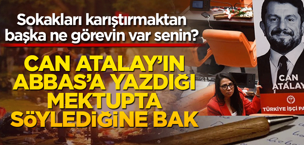 Sokakları karıştırmaktan başka ne görevin var senin? Can Atalay’ın Abbas’a yazdığı mektupta söylediğine bak