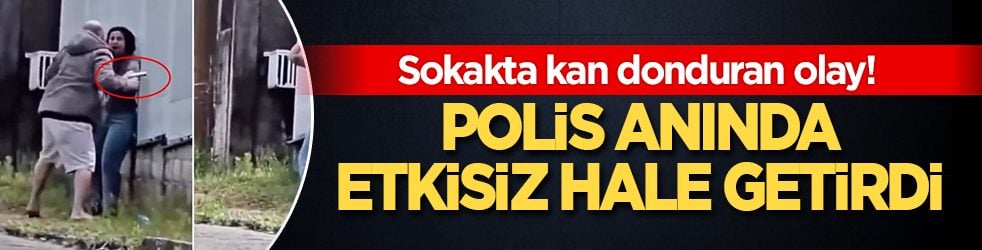 Sokakta kan donduran olay! Kadının başına silah dayadı: Polis anında etkisiz hale getirdi