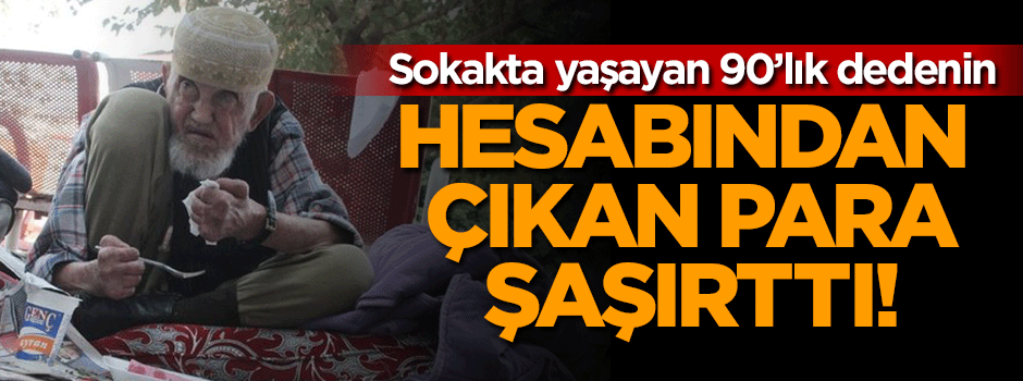 Sokakta yaşayan dedenin hesabındaki para şaşırttı!