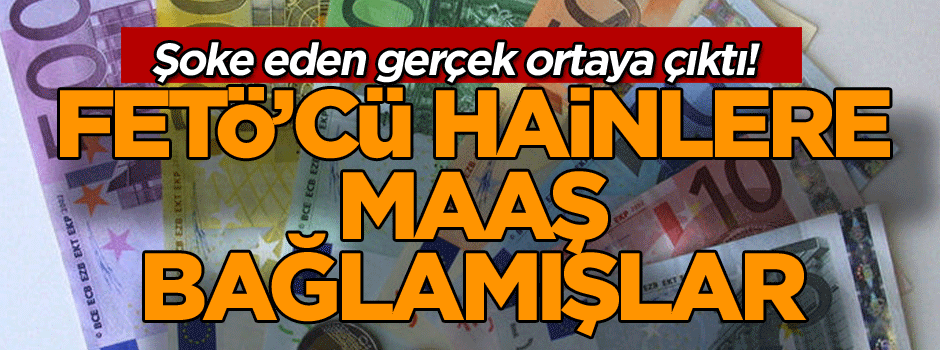 Şoke eden gerçek ortaya çıktı! İşte FETÖ’cü hainlerin maaşı