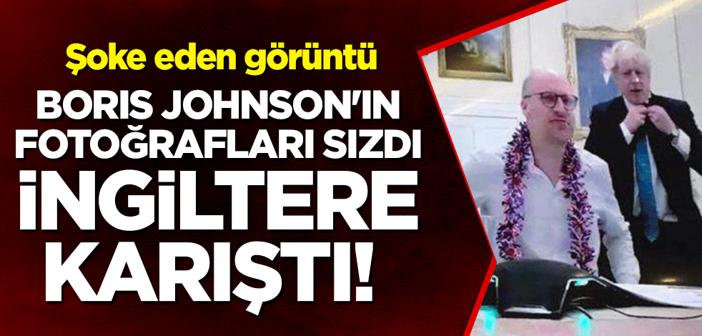 Şoke eden görüntü: Boris Johnson'ın fotoğrafları sızdı, İngiltere karıştı!