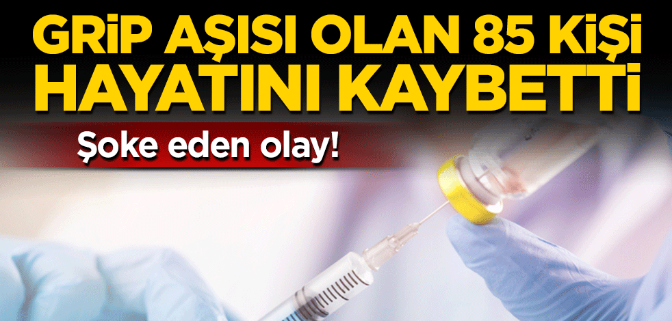 Şoke eden olay: Grip aşısı olan 85 kişi hayatını kaybetti!