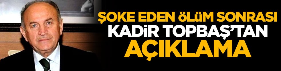 Şoke eden ölüm sonrası Kadir Topbaş'tan açıklama