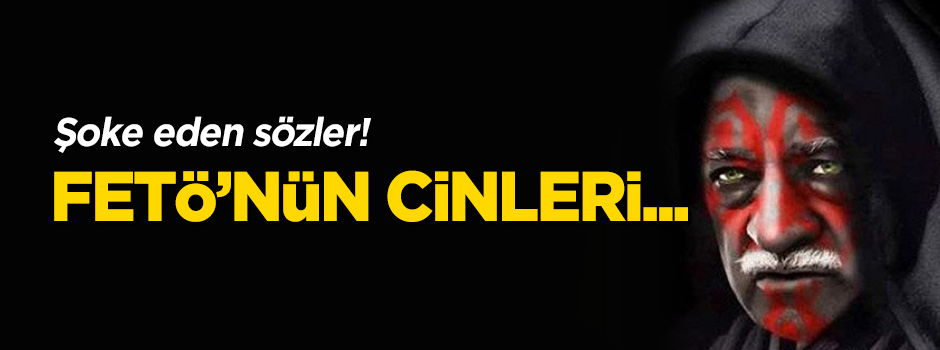 Şoke eden savunma: FETÖ'nün cinleri...