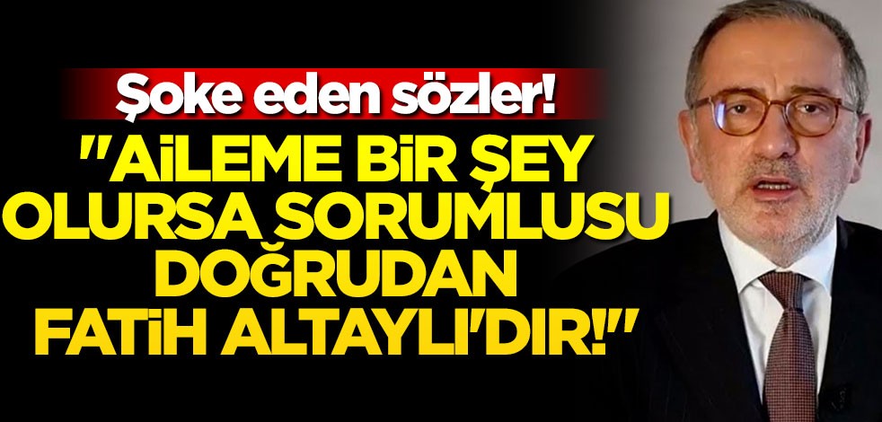 Şoke eden sözler! "Aileme bir şey olursa sorumlusu doğrudan Fatih Altaylı'dır!"