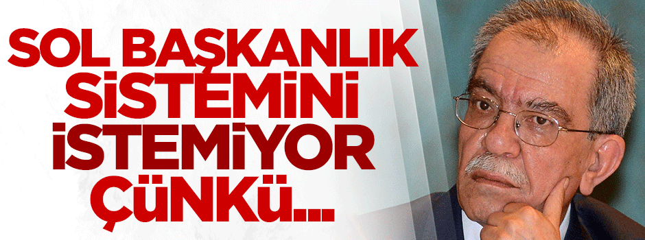 Sol 'Başkanlık Sistemi'ne karşı çıkıyor, çünkü...