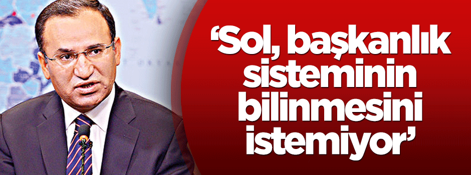‘Sol, başkanlık sisteminin bilinmesini istemiyor’