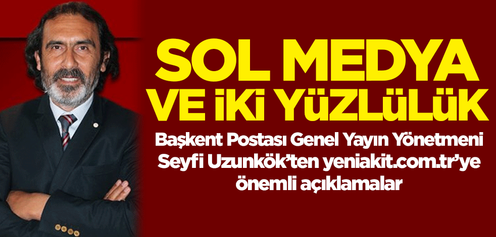 Sol medya ve iki yüzlülük! Yeniakit.com.tr'de önemli açıklamalar