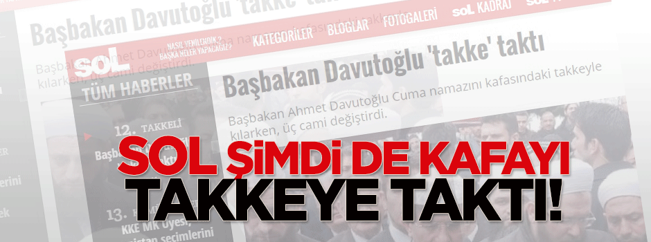 Sol şimdi de kafayı takkeye taktı