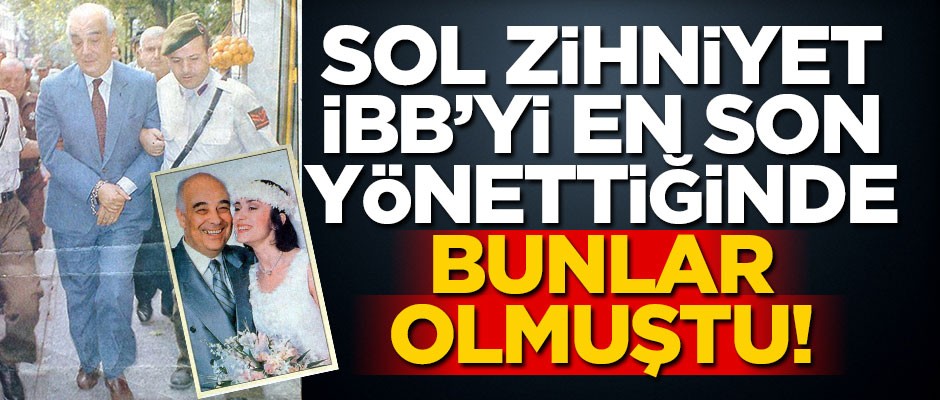 Sol zihniyet İBB’yi son yönettiğinde bunlar olmuştu
