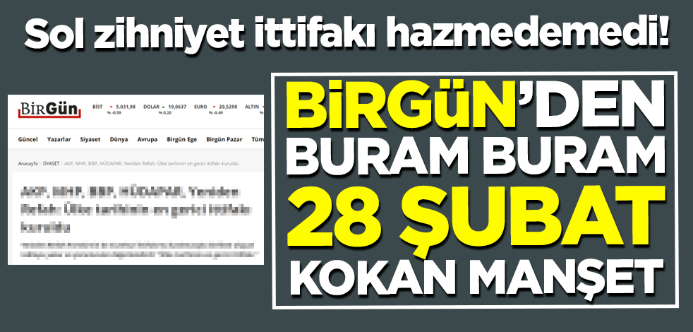 Sol zihniyet ittifakı hazmedemedi! Birgün'den buram buram 28 Şubat kokan manşet