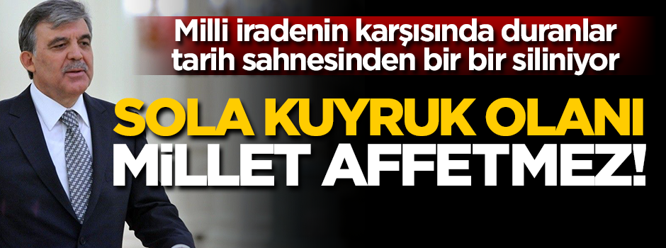 ‘Sol’a kuyruk olanı millet affetmez!