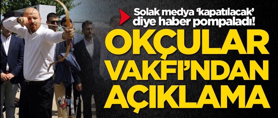 Solak medya ‘kapatılacak’ diye haber pompaladı! Okçular Vakfı'ndan açıklama geldi