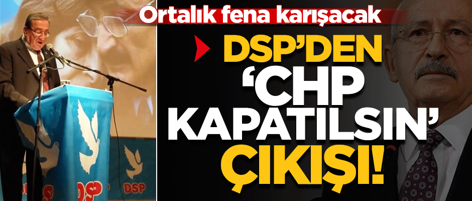 Solaklar birbirlerini yiyor... DSP'den çok sert açıklama: "CHP kapatılsın!"