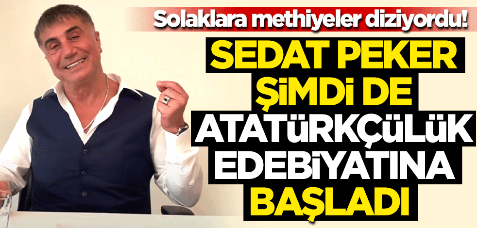 Solaklara methiyeler dizen Sedat Peker şimdi de Atatürkçülük edebiyatına başladı