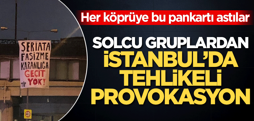Solcu gruplardan ağır provokasyon! İstanbul'un dört bir yanına bu afişleri astılar