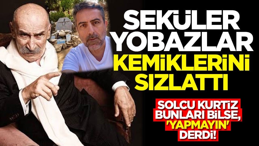 Solcu Kurtiz bunları bilse, 'yapmayın' derdi! Seküler yobazlar kemiklerini sızlattı