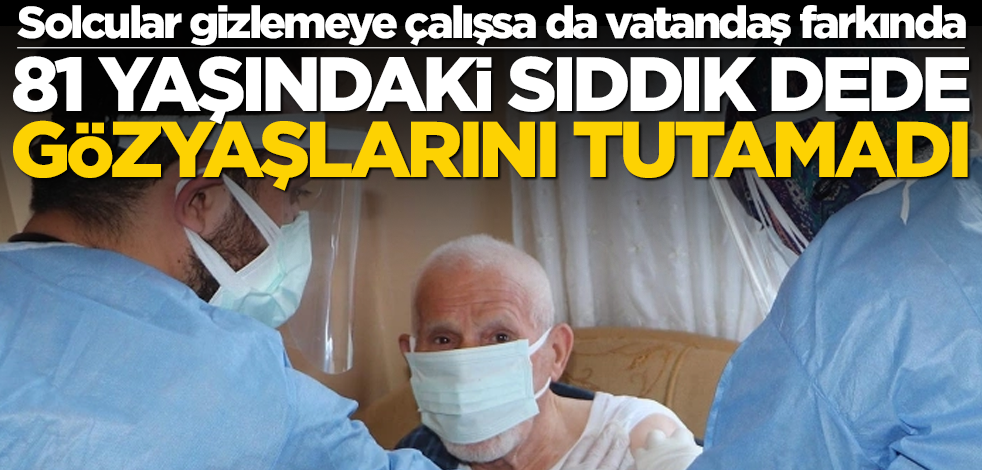 Solcular gizlese de vatandaşlar gerçeğin farkında... 81 yaşındaki amca gözyaşlarını tutamadı