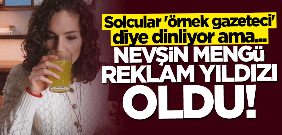 Solcular "örnek gazeteci" diye dinliyor ama... Nevşin Mengü reklam yıldızı oldu