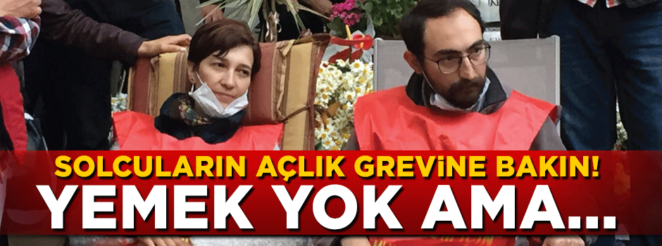 Solcuların açlık grevine bakın! Yemek yok ama...