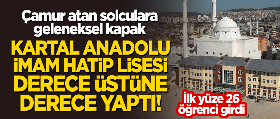 Solcuların çamur attığı Kartal Anadolu İmam Hatip Lisesi derece üstüne derece yaptı!