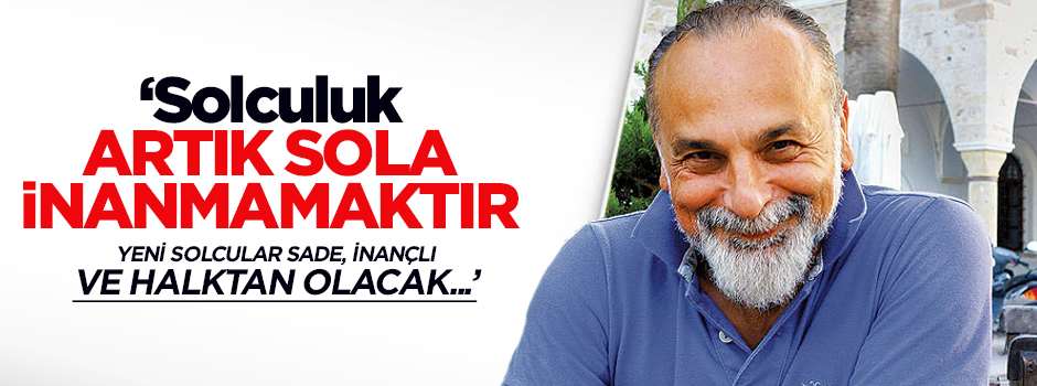 'Solculuk artık sola inanmamaktır'